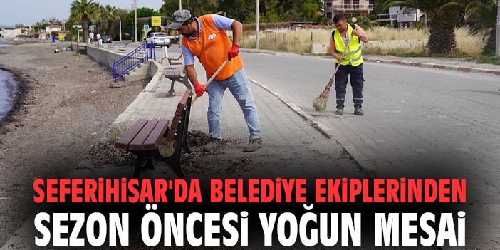 Seferihisar'da belediye ekiplerinden sezon öncesi yoğun mesai