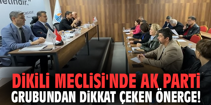 Dikili Meclisi'nde AK Parti Grubundan dikkat çeken önerge!