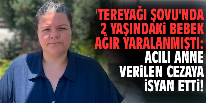 'Tereyağı Şovu'nda 2 yaşındaki bebek ağır yaralanmıştı: Acılı anne verilen cezaya isyan etti!