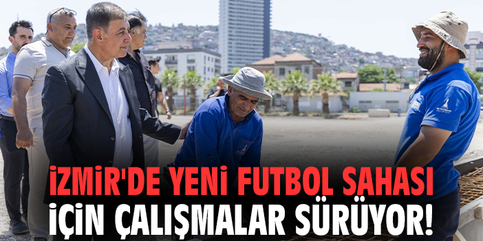 İzmir'de yeni futbol sahası için çalışmalar sürüyor!
