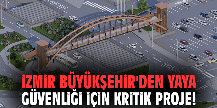 İzmir Büyükşehir'den yaya güvenliği için kritik proje!