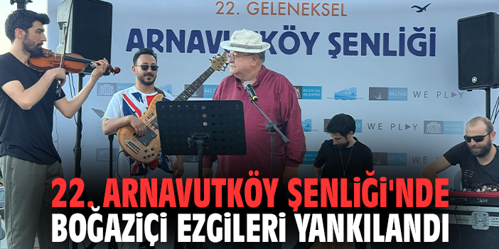 22. Arnavutköy Şenliği'nde Boğaziçi ezgileri yankılandı