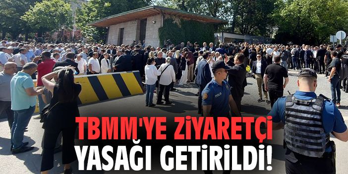 TBMM'ye ziyaretçi yasağı getirildi!