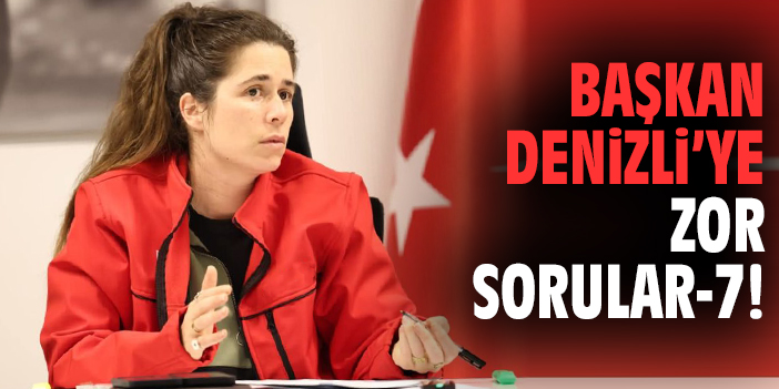 Başkan Denizli'ye zor sorular - 7!