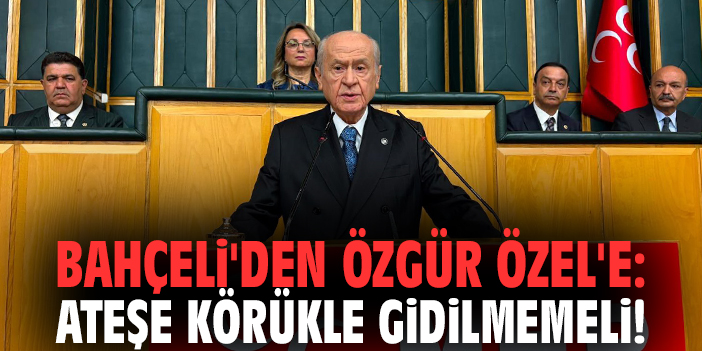 MHP Genel Başkanı Bahçeli'den Özgür Özel'e: Ateşe körükle gidilmemeli!