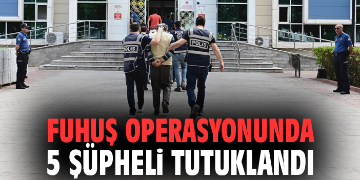 Fuhuş operasyonunda 5 şüpheli tutuklandı