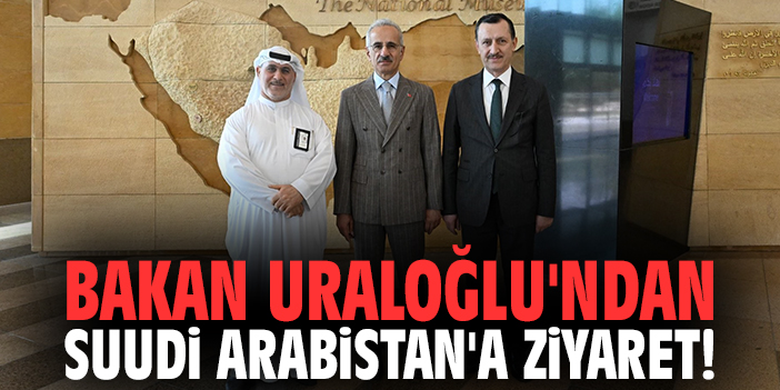 Bakan Uraloğlu'ndan Suudi Arabistan'a ziyaret!
