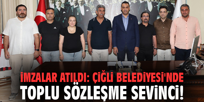 İmzalar atıldı: Çiğli Belediyesi'nde toplu sözleşme sevinci!