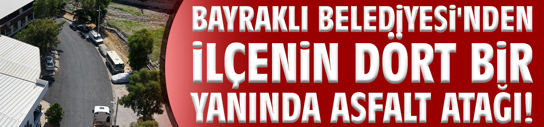 Bayraklı Belediyesi'nden ilçenin dört bir yanında asfalt atağı!