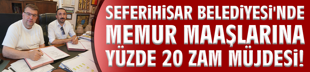 Seferihisar Belediyesi'nde memur maaşlarına yüzde 20 zam!