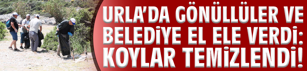 Urla’da gönüllüler ve belediye el ele verdi: Koylar temizlendi!