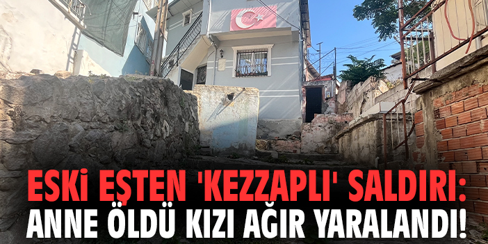 Eski eşten 'kezzaplı' saldırı: Anne öldü kızı ağır yaralandı!