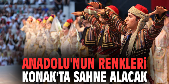 Anadolu'nun renkleri Konak'ta sahne alacak