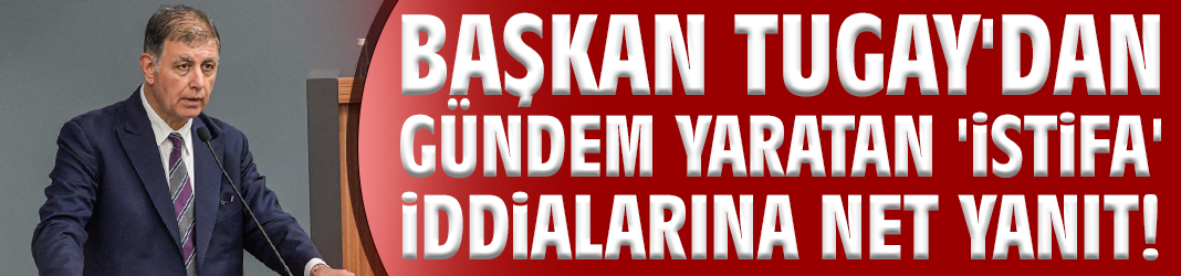 Başkan Tugay'dan 'istifa' iddialarına net yanıt!