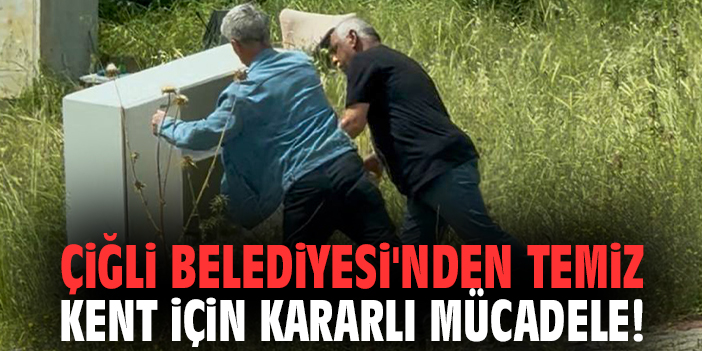 Çiğli Belediyesi'nden temiz kent için kararlı mücadele!