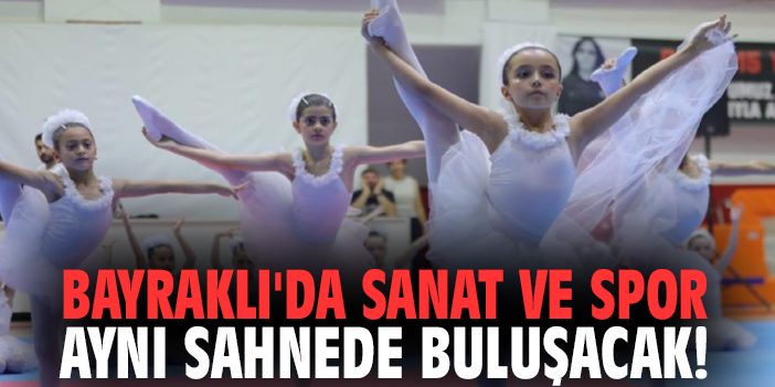 Bayraklı'da sanat ve spor aynı sahnede buluşacak!