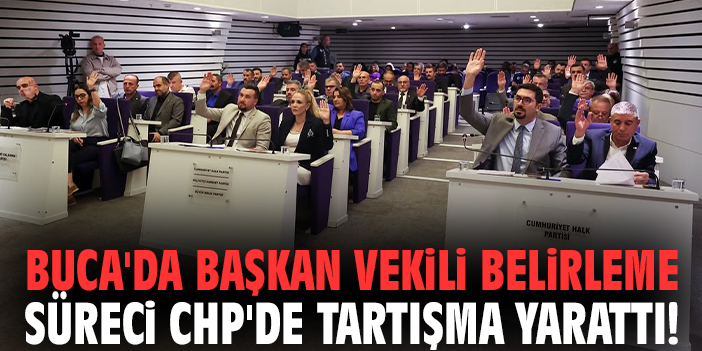 Buca'da Başkan Vekili belirleme süreci CHP'de tartışma yarattı!