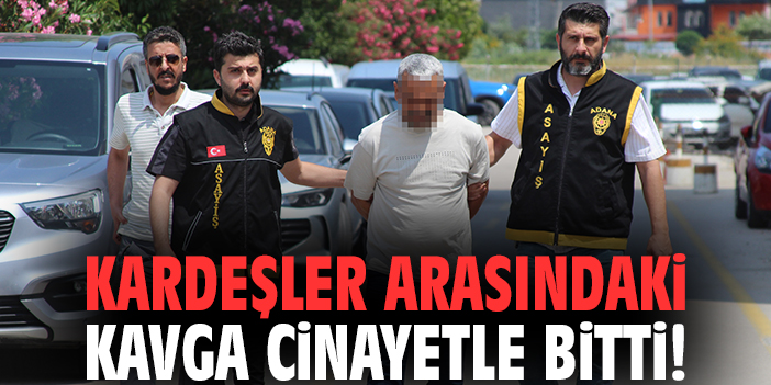 Kardeşler arasındaki kavga cinayetle bitti!