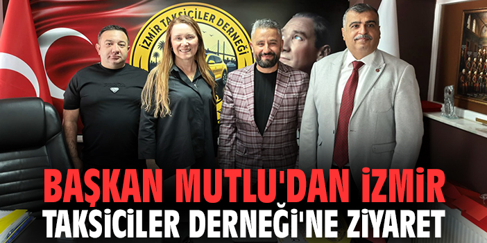 Başkan Mutlu'dan İzmir Taksiciler Derneği'ne ziyaret