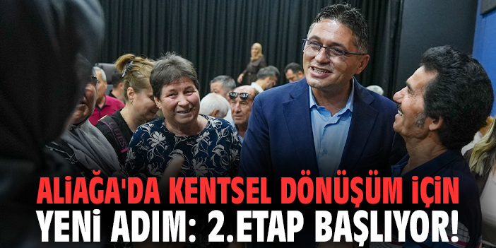 Aliağa'da kentsel dönüşüm için yeni adım: İkinci etap başlıyor!