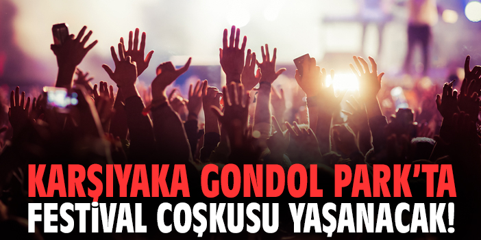Karşıyaka Gondol Park’ta festival coşkusu yaşanacak!