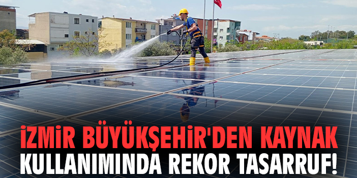 İzmir Büyükşehir'den kaynak kullanımında rekor tasarruf!