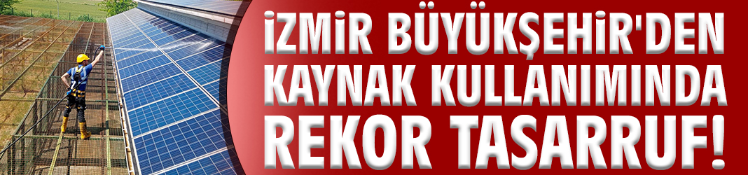 İzmir Büyükşehir'den kaynak kullanımında rekor tasarruf!