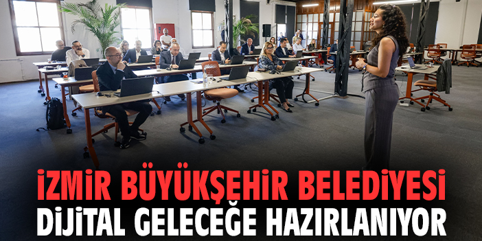 İzmir Büyükşehir Belediyesi dijital geleceğe hazırlanıyor