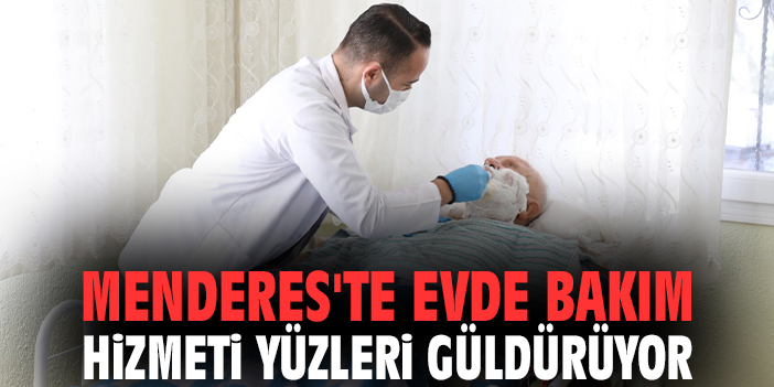 Menderes'te evde bakım hizmeti yüzleri güldürüyor