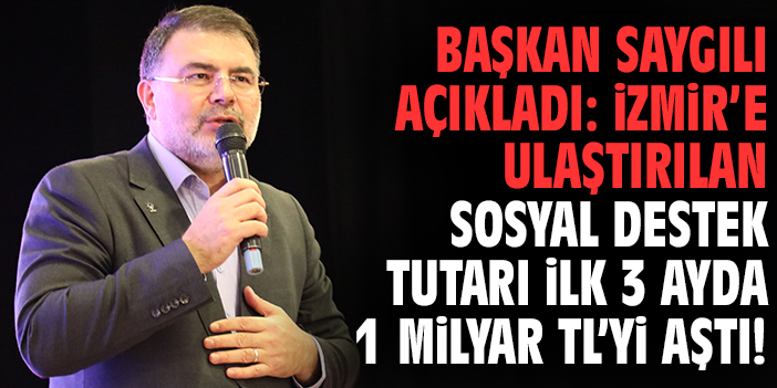 Başkan Saygılı açıkladı: İzmir’e ulaştırılan sosyal destek tutarı ilk 3 ayda 1 milyar TL'yi aştı!