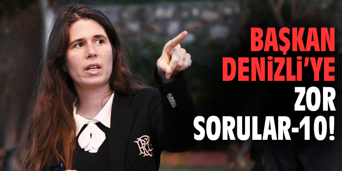 Başkan Denizli'ye zor sorular - 10!