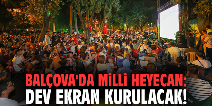 Balçova'da milli heyecan: Dev ekran kurulacak!