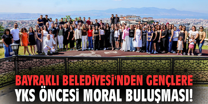 Bayraklı Belediyesi'nden gençlere YKS öncesi moral buluşması!