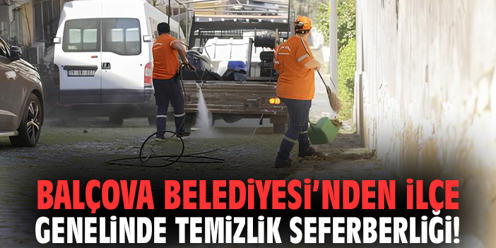 Balçova Belediyesi’nden ilçe genelinde temizlik seferberliği!