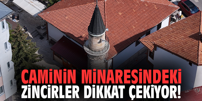 Caminin minaresindeki zincirler dikkat çekiyor!