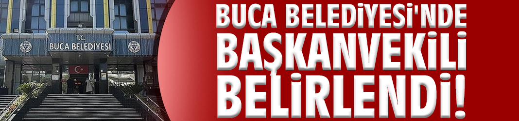 Buca Belediyesi'nde başkanvekili belirlendi!