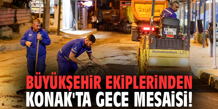 Büyükşehir ekiplerinden Konak'ta gece mesaisi!