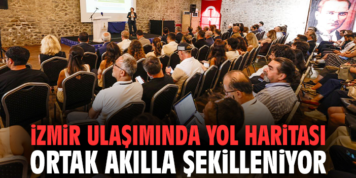 İzmir ulaşımında yol haritası ortak akılla şekilleniyor