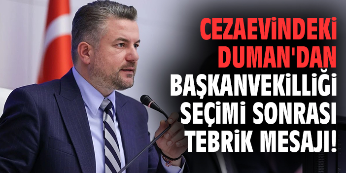 Cezaevindeki Duman'dan başkanvekilliği seçimi sonrası tebrik mesajı!