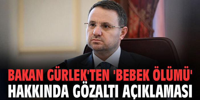 Bakan Gürlek'ten 'bebek ölümü' hakkında gözaltı açıklaması