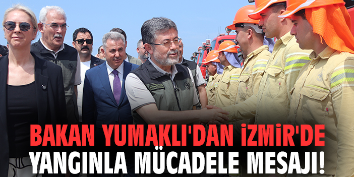 Bakan Yumaklı'dan İzmir'de yangınla mücadele mesajı!