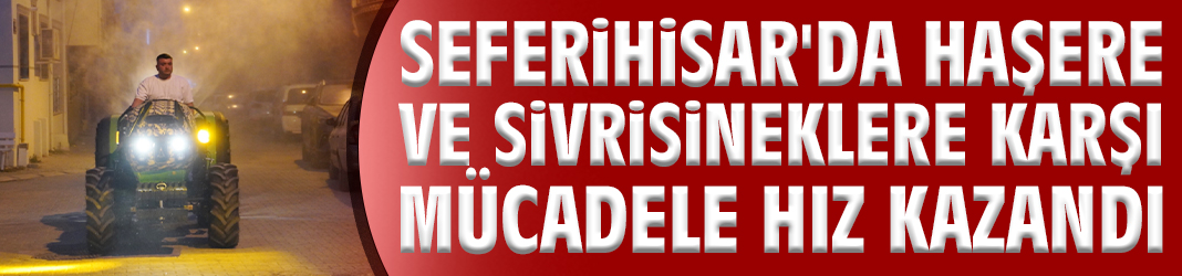 Seferihisar'da haşere ve sivrisineklere karşı mücadele hız kazandı