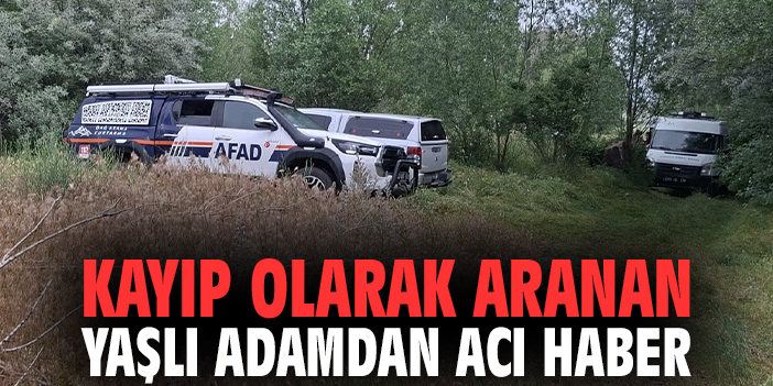 Kayıp olarak aranan yaşlı adamdan acı haber