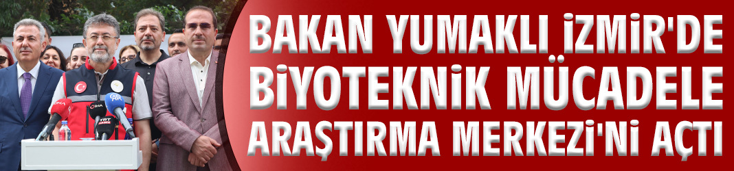 Bakan Yumaklı İzmir'de Biyoteknik Mücadele Araştırma Merkezi'ni açtı