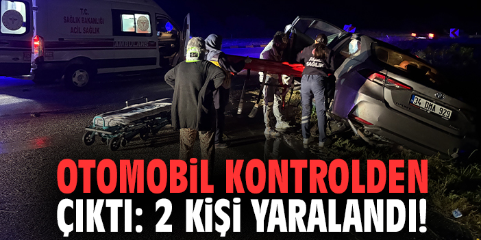 Otomobil kontrolden çıktı: 2 kişi yaralandı!