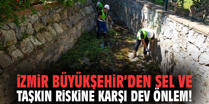 İzmir Büyükşehir’den sel ve taşkın riskine karşı dev önlem!