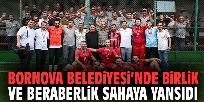 Bornova Belediyesi’nde birlik ve beraberlik sahaya yansıdı
