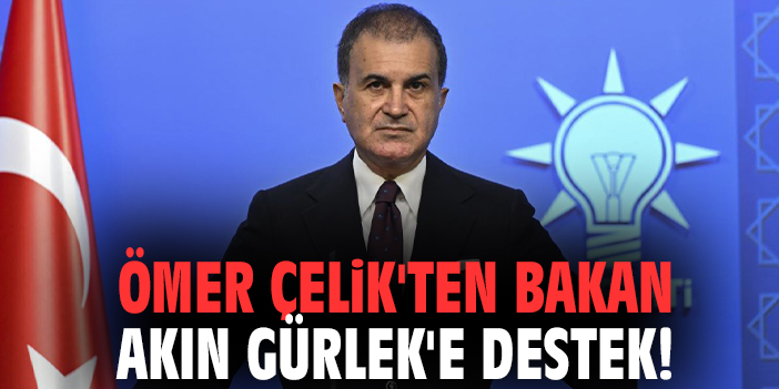 Ömer Çelik'ten Bakan Akın Gürlek'e destek!