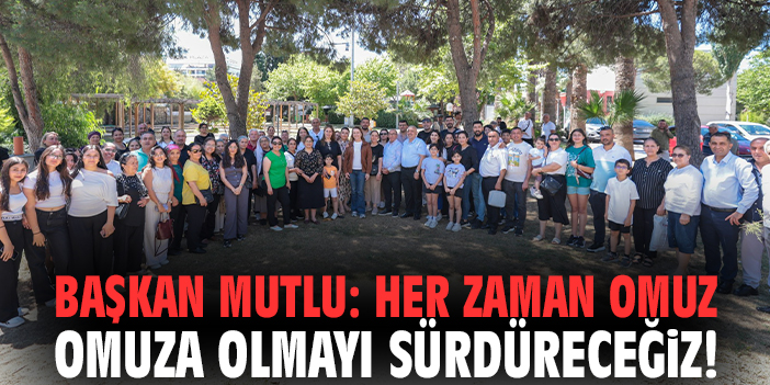 Başkan Mutlu: Her zaman omuz omuza olmayı sürdüreceğiz!
