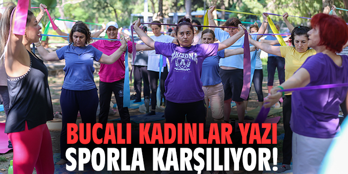 Bucalı kadınlar yazı sporla karşılıyor!
